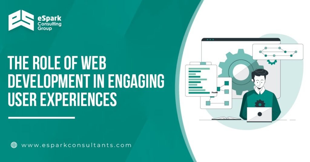 The Role of Web Development in Engaging User Experiences 